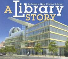 A Library Story: Building a New Central Library di Jennifer Vogel edito da Millbrook Press
