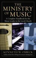 The Ministry of Music: A Complete Handbook for the Music Leader in the Local Church di Kenneth W. Osbeck edito da KREGEL PUBN