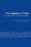 The Algebra of Data di Gary Sherman, Robin Bloor edito da The Bloor Group