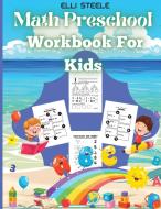 Math Preschool Workbook For Kids di Elli Steele edito da adrian ghita ile