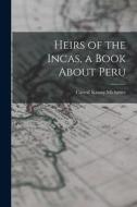 Heirs of the Incas, a Book About Peru di Carroll Kinsey Michener edito da LIGHTNING SOURCE INC