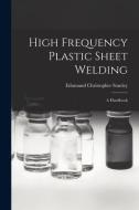 High Frequency Plastic Sheet Welding; a Handbook di Edumund Christopher Stanley edito da LIGHTNING SOURCE INC
