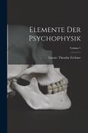 Elemente Der Psychophysik; Volume 1 di Gustav Theodor Fechner edito da LEGARE STREET PR
