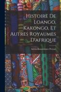 Histoire De Loango, Kakongo, Et Autres Royaumes D'afrique di Liévin-Bonaventure Proyart edito da LEGARE STREET PR