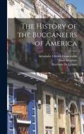 The History of the Buccaneers of America di Alexandre Olivier Exquemelin, Basil Ringrose, Ravenau De Lussan edito da LEGARE STREET PR