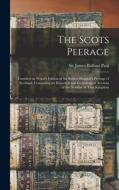 The Scots Peerage; Founded on Wood's Edition of Sir Robert Douglas's Peerage of Scotland; Containing an Historical and Genealogical Account of the Nob di James Balfour Paul edito da LEGARE STREET PR