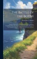 The Battle of the Boyne: Together With an Account Based on French and Other Unpublished Records of the war in Ireland (1688-1691) and of the Fo di Demetrius C. Boulger edito da LEGARE STREET PR
