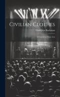 Civilian Clothes: A Comedy in Three Acts di Thompson Buchanan edito da LEGARE STREET PR