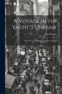 A Voyage in the Yacht 's Unbeam'; our Home on the Ocean for Eleven Months di Annie Brassey edito da LEGARE STREET PR