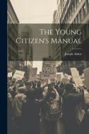 The Young Citizen's Manual di Joseph Alden edito da LEGARE STREET PR