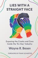 Lies with a Straight Face: Exposing the Cranks and Cons Inside the 'Ex-Gay' Industry di Wayne R. Besen edito da LIGHTNING SOURCE INC