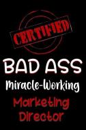 Certified Bad Ass Miracle-Working Marketing Director: Funny Gift Notebook for Employee, Coworker or Boss di Genius Jobs Publishing edito da INDEPENDENTLY PUBLISHED