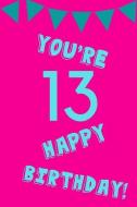 You're 13 Happy Birthday!: Blue Pink Balloons - Thirteen 13 Yr Old Girl Journal Ideas Notebook - Gift Idea for 13th Happ di Trendy N. Sassy edito da INDEPENDENTLY PUBLISHED