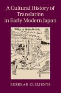 A Cultural History of Translation in Early Modern Japan di Rebekah Clements edito da Cambridge University Press
