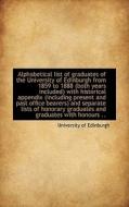 Alphabetical List Of Graduates Of The University Of Edinburgh From 1859 To 1888 (both Years Included edito da Bibliolife