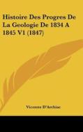 Histoire Des Progres de La Geologie de 1834 a 1845 V1 (1847) di Vicomte D'Archiac edito da Kessinger Publishing