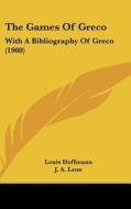 The Games of Greco: With a Bibliography of Greco (1900) di Louis Hoffmann edito da Kessinger Publishing