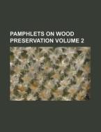 Pamphlets on Wood Preservation Volume 2 di Books Group edito da Rarebooksclub.com