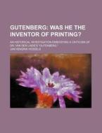 Gutenberg; An Historical Investigation Embodying a Criticism of Dr. Van Der Linde's Gutenberg. di Jan Hendrik Hessels edito da Rarebooksclub.com