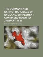 The Dormant and Extinct Baronage of England. Supplement Continued Down to January, 1837 di Thomas Christopher Banks edito da Rarebooksclub.com