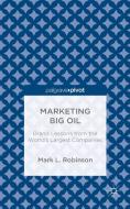 Marketing Big Oil: Brand Lessons from the World's Largest Companies di M. Robinson edito da SPRINGER NATURE
