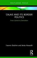Calais and its Border Politics di Yasmin Ibrahim, Anita Howarth edito da Taylor & Francis Ltd