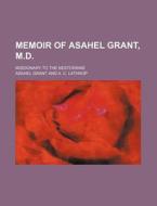 Memoir of Asahel Grant, M.D.; Missionary to the Nestorians di Asahel Grant edito da Rarebooksclub.com