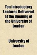 Ten Introductory Lectures Delivered At T di University Of London edito da General Books