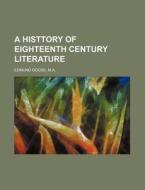 A Histtory Of Eighteenth Century Literature di Edmund Goose edito da General Books Llc