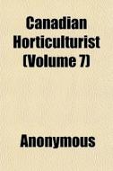 Canadian Horticulturist Volume 7 di Anonymous edito da General Books