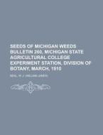 Seeds Of Michigan Weeds Bulletin 260, Mi di W. J. Beal edito da Rarebooksclub.com