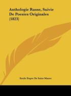 Anthologie Russe, Suivie de Poesies Originales (1823) di Emile Dupre De Saint-Maure edito da Kessinger Publishing