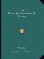 The Divine Symbols and Art of Alchemy di Adiramled edito da Kessinger Publishing