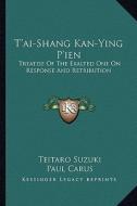 T'Ai-Shang Kan-Ying P'Ien: Treatise of the Exalted One on Response and Retribution edito da Kessinger Publishing