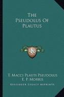 The Pseudolus of Plautus di T. Macci Plauti Pseudolus edito da Kessinger Publishing