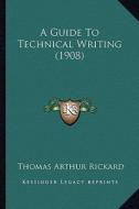 A Guide to Technical Writing (1908) di Thomas Arthur Rickard edito da Kessinger Publishing