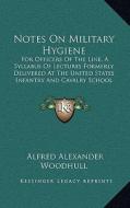 Notes on Military Hygiene: For Officers of the Line, a Syllabus of Lectures Formerly Delivered at the United States Infantry and Cavalry School ( di Alfred Alexander Woodhull edito da Kessinger Publishing