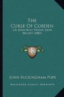 The Curse of Cobden: Or John Bull Versus John Bright (1885) di John Buckingham Pope edito da Kessinger Publishing