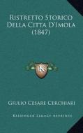 Ristretto Storico Della Citta D'Imola (1847) di Giulio Cesare Cerchiari edito da Kessinger Publishing