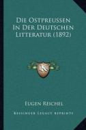 Die Ostpreussen in Der Deutschen Litteratur (1892) di Eugen Reichel edito da Kessinger Publishing