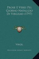 Prose E Versi Pel Giorno Natalizio Di Virgilio (1797) di Virgil edito da Kessinger Publishing