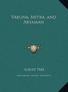 Varuna, Mitra, and Aryaman di Albert Pike edito da Kessinger Publishing