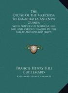 The Cruise of the Marchesa to Kamschatka and New Guinea: With Notices of Formosa, Liu-Kiu, and Various Islands of the Malay Archipelago (1889) di Francis Henry Hill Guillemard edito da Kessinger Publishing