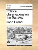 Political Observations On The Test Act di John Brand edito da Gale Ecco, Print Editions