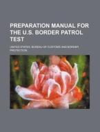 Preparation Manual For The U.s. Border Patrol Test di United States Bureau of Customs and, Anonymous edito da General Books Llc