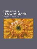 L'Esprit de La Revolution de 1789 di P. -L Roederer edito da Rarebooksclub.com