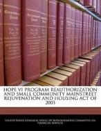Hope Vi Program Reauthorization And Small Community Mainstreet Rejuvenation And Housing Act Of 2003 edito da Bibliogov