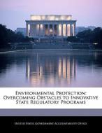 Environmental Protection: Overcoming Obstacles To Innovative State Regulatory Programs edito da Bibliogov