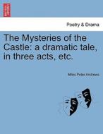 The Mysteries of the Castle: a dramatic tale, in three acts, etc. di Miles Peter Andrews edito da British Library, Historical Print Editions