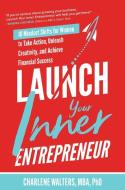 Launch Your Inner Entrepreneur: 10 Mindset Shifts for Women to Take Action, Unleash Creativity, and Achieve Financial Success di Charlene Walters edito da MCGRAW HILL BOOK CO